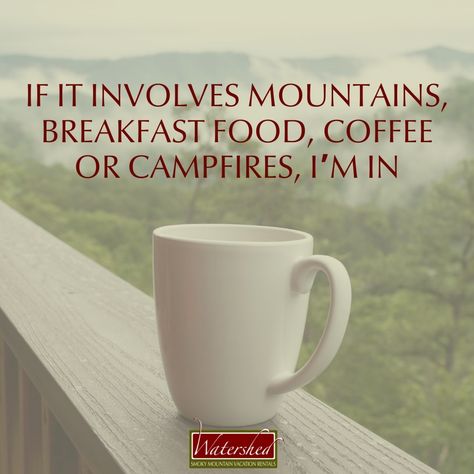 If it involves mountains, breakfast food, coffee or campfires, I’m in! More awesome mountain-inspired outdoor quotes on the Watershed Cabins blog. Coffee And Mountains Quotes, Great Vacation Quotes, Coffee Shop Quotes, Cabin Quote, Mountain Quotes, Coffee Ideas, Mountain Coffee, Fall Vacations, Bryson City