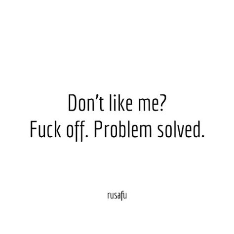 Dont Like Me Quotes, Rusafu Quotes, Rude Quotes, Quotes About Haters, Sarcasm Quotes, Problem Solved, Funny Thoughts, Bio Quotes, Don't Like Me