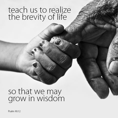 Teach us to realize the brevity of life so that we may grow in wisdom. Psalm 90, Psalm 90 12, Psalms, Quotes