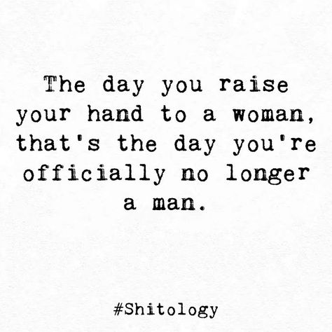 The day you raise your hand to a woman, that’s the day you’re officially no longer a man. Never Raise Your Hand To A Woman, Real Men Dont Hit Women Quotes, A Real Woman Can Handle A Busy Man, Men Who Dont Respect Women Quotes, You're A Woman Use It Bring Every Man, Dont Lie Quotes, Sassy Women Quotes, Good Man Quotes, Hand Quotes