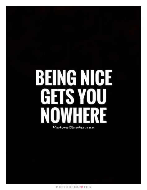 Being Nice Gets You Nowhere, Broken Trust, Being Nice, Picture Quote, Trust Quotes, Being Used Quotes, You Deserve Better, Deserve Better, Best Picture