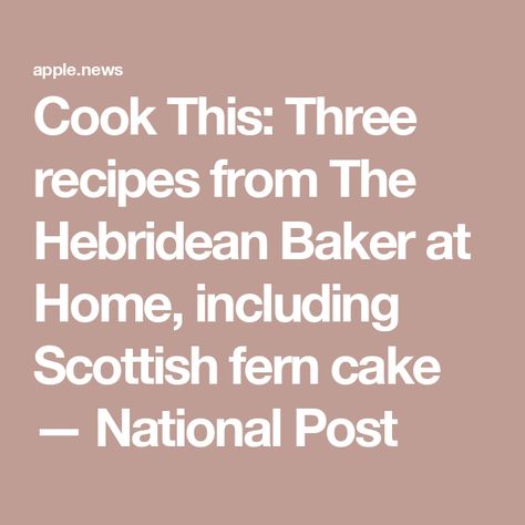 Cook This: Three recipes from The Hebridean Baker at Home, including Scottish fern cake — National Post Hebridean Baker, Fern Cake, Scottish Heritage, Fern, At Home, History, Cake