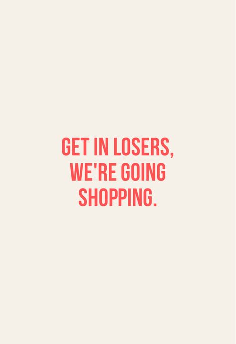 quote mean girls shopping losers Quotes On Shopping, Shopping Quotes Aesthetic, Fun Shopping Quotes, Sunday Shopping Quotes, I Love Shopping Quotes, Caption For Shopping Day, Quotes About Shopping, Boutique Content, Shopping Spree Quotes