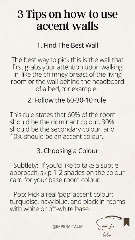 1. Find The Best Wall: The best way to pick this is the wall that first grabs your attention upon walking in, like the chimney breast of the living room or the wall behind the headboard of a bed, for example. 
2. Follow the 60-30-10 rule: This rule states that 60% of the room should be the dominant colour, 30% should be the secondary colour, and 10% should be an accent colour. 
3. Choosing a Colour: Subtle, skip 1-2 shades on the colour of your room or make it pop with an accent colour! Accent Wall Rules, 60 30 10 Rule Decorating Examples, 60 30 10 Rule Decorating, Tv Stand Decor Living Room, Living Room Color Combination, Interior Design Basics, Room Color Combination, Wall Color Combination, Interior Tips