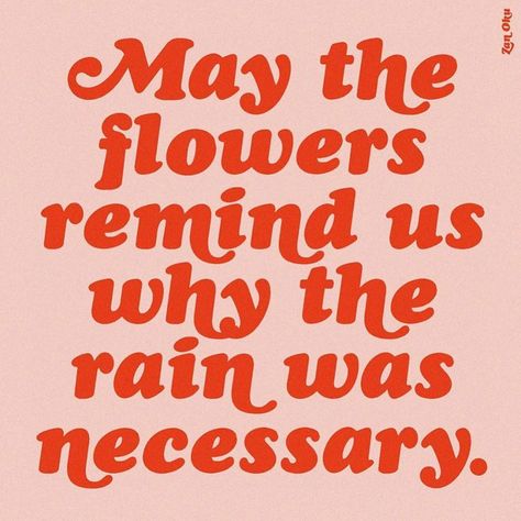 Let The Flowers Remind Us Why The Rain, May The Flowers Remind You Why The Rain, Quotes By Christie, May The Flowers Remind Us Why The Rain, Word Prints, Spirit Food, Forgotten Quotes, Overcoming Adversity, Better Things