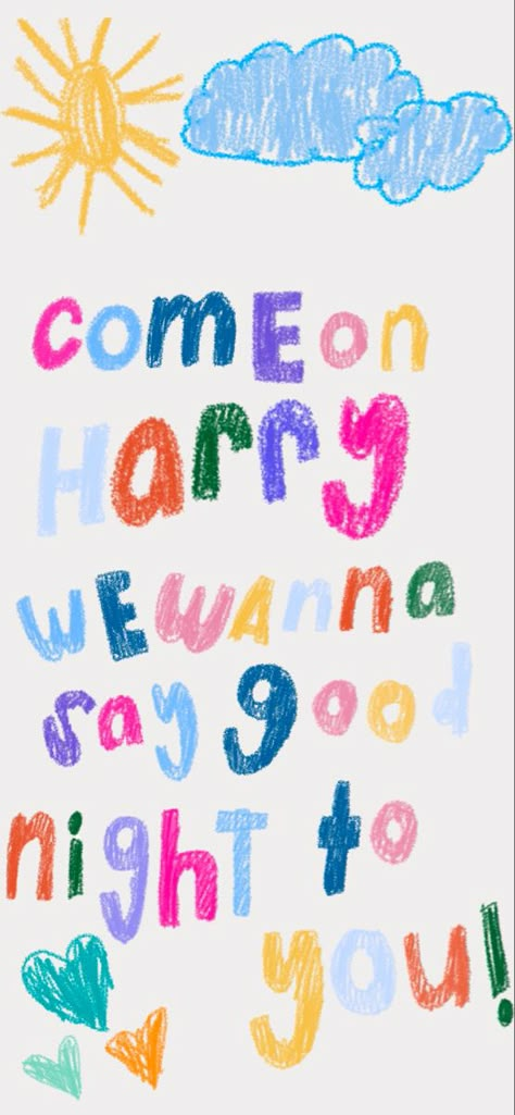 Come On Harry We Wanna Say Goodnight To You Poster, Come On Harry We Wanna Say Goodnight To You, Harry Styles Lyric Drawings, Harry Styles Goodnight, Harry Styles Sayings, Do You Know Who You Are Harry Styles, Harry’s House Wallpaper, Wallpaper Iphone Harry Styles, Iphone Wallpaper Harry Styles