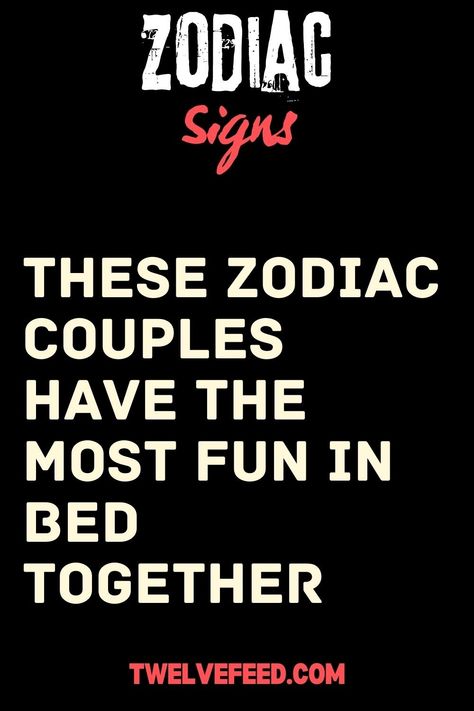 These Zodiac Couples Have The Most Fun In Bed Together – The Twelve Feed | Zodiac Signs In Bed, Best Zodiac Couples, Zodiac Compatibility Chart, Zodiac Couples, Zodiac Signs Characteristics, Pisces Virgo, Libra Aries, Aries Aquarius, Zodiac Personality Traits