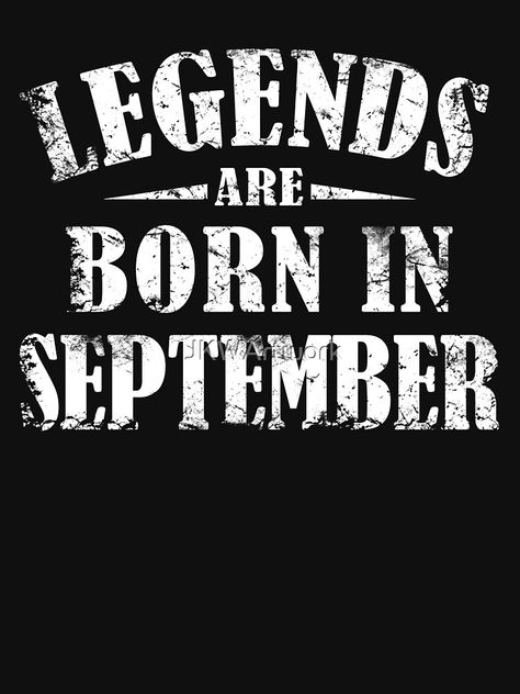 "Legends Are Born In September" T-shirt by JKWArtwork | Redbubble September 17 Birthday, Legends Are Born In September, September Born Quotes, Happy Bday Message, Bday Message, Born Quotes, September Born, September Quotes, Sun Aquarius