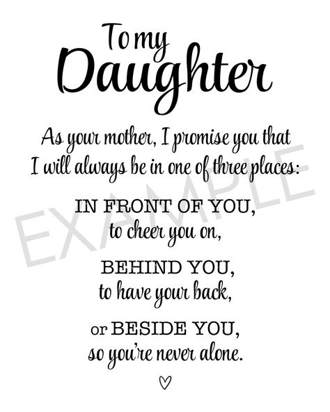 "**INSTANT DIGITAL DOWNLOAD - NO PHYSICAL PRINT WILL BE SHIPPED**  ---------------------------------------------------------------- \"To My Daughter, As your mother I promise you that I will always be in one of three places: in front of you to cheer you on, behind you to have your back, or next to you so you're never alone. Love, Mom\" ---------------------------------------------------------------- SIZES INCLUDED (high-res 300dpi):  - 5x7\" - 8x10\" - 11X14\" - 16x20\" JPG & PDF If you need a d Promise To My Daughter, Card Wall Decor, Poem To My Daughter, To My Daughter From Mom, Proud Of My Daughter, Home Poem, Cute Happy Quotes, Letter To My Daughter, Hug Quotes