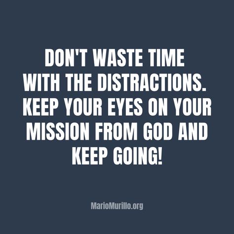 Don't waste time with the distractions. Keep your eyes on your mission from God and keep going. Distractions From God, Unknown Quotes, Stay Focus, Table Talk, Thought Quotes, Waste Time, Deep Thought, Bible Knowledge, Bible Prayers