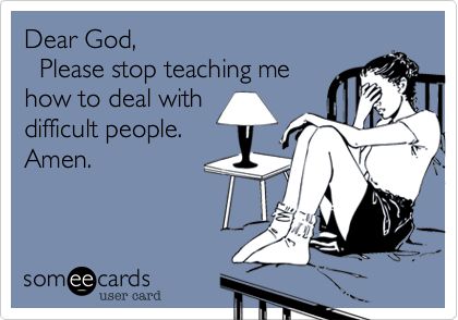 Dear God, Please stop teaching me how to deal with difficult people. Amen. Difficult People Quotes Funny, Difficult People Quotes, People Quotes Funny, Difficult Relationship, Dealing With Difficult People, Nursing Humor, Pinterest Humor, Difficult People, Friday Humor