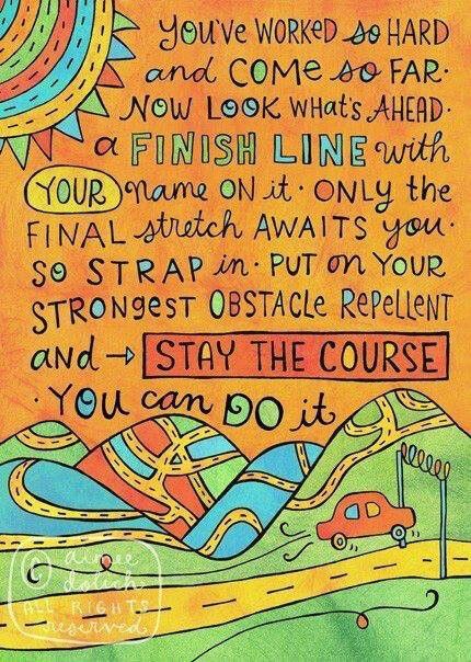 You can do it!! Stay The Course, School Motivation, Inspiration Quotes, Finish Line, The Words, Great Quotes, Beautiful Words, Inspire Me, Inspirational Words