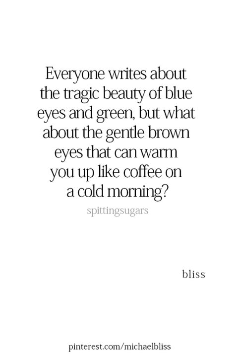 Love brown eyes Beautiful Brown Eyes Quotes, Your Eyes Are The Window To Your Soul, Brown Eye Quotes, Beautiful Eyes Quotes, Eyes Quotes, Eye Quotes, Michael Bliss, Poetry Writing, Brown Eye