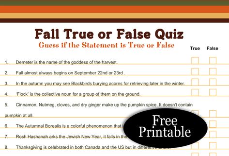 Today I have made a fun Free Printable Fall True or False Trivia Quiz. There are 18 fall-related true or false Trivia statements and the players will have to guess whether they are true or false. I have made this True or False trivia quiz in two different designs and I am also sharing an answer key to this quiz at the end of this page. How to Play Print and distribute the Fall true or false trivia quiz sheets[Read more] The post Free Printable Fall True or False Trivia Quiz first appeared on My True Or False Questions, Quiz With Answers, Fall Games, Collective Nouns, Green Clean, Free Printable Games, True Or False, Senior Activities, True False