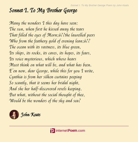 Many the wonders I this day have seen: The sun, when first he kissed away the tears That filled the eyes of Morn;-the laurelled peers Who from the feathery gold of evening lean;- The ocean with its vastness, its blue green, Its ships, its rocks, its caves, its hopes, its fears, Its voice mysterious, which whoso hears .... Keats Poems, John Keats Poems, Poem Topics, Home Poem, Happy Poems, Family Poems, Poet Quotes, William Wordsworth, Birthday Poems