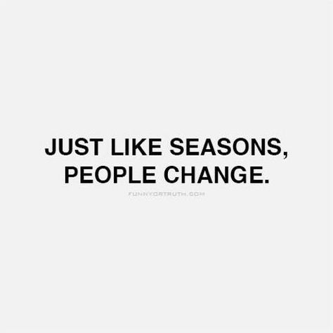 Just like seasons, people change People Change Like Seasons Quotes, People Changing Quotes, Seasons Change Quotes, People Change Quotes, Vision Bored, Letting Go Quotes, Ikea Lack, People Change, Insightful Quotes