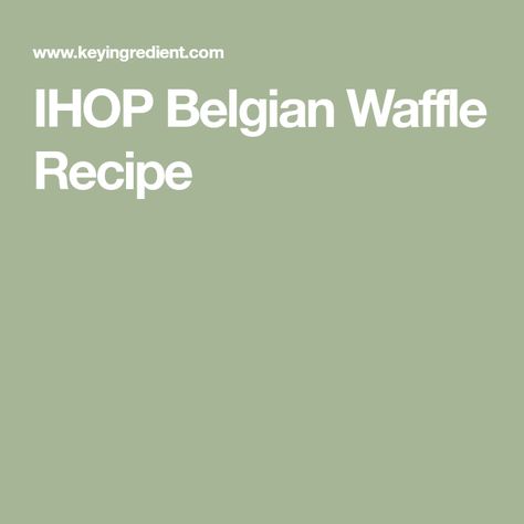 IHOP Belgian Waffle Recipe Ihop Waffle Recipe, Ihop Waffle Recipe Copycat, Homemade Belgium Waffle Recipe, Authentic Belgian Waffle Recipe, Waffle Belgian Recipe, Belgian Waffle Recipe With Yeast, Flavored Belgian Waffle Recipe, Ihop Food, Perkins Restaurant