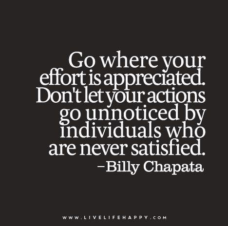 Go where your effort is appreciated. Don’t let your action… | Flickr Being Appreciated Quotes Work, Never Appreciated Quotes, Unnoticed Quotes, Billy Chapata, Effort Quotes, Excellence Quotes, Worthy Quotes, Live Life Happy, Lesson Learned