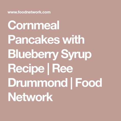 Cornmeal Pancakes with Blueberry Syrup Recipe | Ree Drummond | Food Network Pioneer Woman Pancakes, Blueberry Syrup Recipe, Cornmeal Pancakes, Corn Pancakes, Blueberry Syrup, Pioneer Woman Recipes, Ree Drummond, Syrup Recipe, Pancakes And Waffles