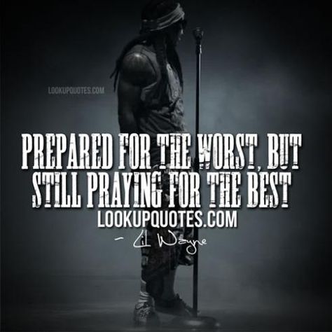 Prepared for the worst, but still praying for the best. #lilwayne #lilwaynequotes Pray For The Best Prepare For The Worst, Prepare For The Worst Pray For The Best, Lil Wayne Quotes, Go For It Quotes, Beyonce And Jay Z, Lil Wayne, Song Quotes, The Worst, Be Still