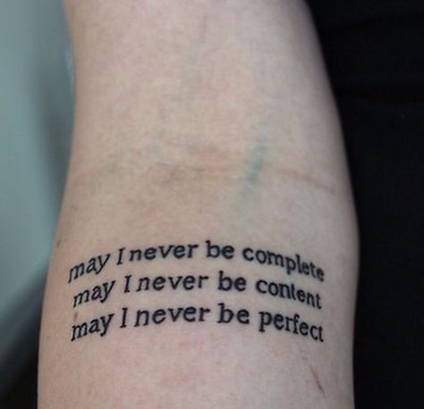 May I never be complete. May I never be content. May I never be perfect. Mind Over Matter Tattoo, Tattoos That Mean Something, Tattoos With Deep Meaning, Self Made Tattoo, Short Quote Tattoos, Tattoo Quotes For Men, Good Tattoo Quotes, Meaningful Tattoo, Thought Provoking Quotes