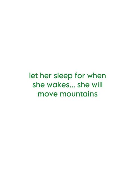 let her sleep for when she wakes she will move mountains Let Her Sleep For When She Wakes, She Will Move Mountains, Let Her Sleep, Move Mountains, A Quote, Sleep, Let It Be, Quotes