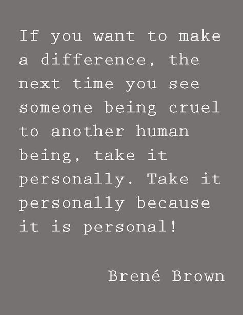 I will always stand up for someone who is  being treated cruel, thats why we dont hang out with certain people anymore. You cant treat people badly and expect them to keep being your friend. Doesnt matter if you are family or not Helpful Thoughts, Powerful Thoughts, Codependency Recovery, Brown Quotes, Brené Brown, Brene Brown Quotes, Favorite Verses, 10 Commandments, Brene Brown