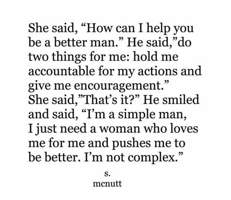 "How can I help you be a better man?" A Good Man Will Quotes, Men Need To Know Its Okay, My Perfect Man Quotes, The Most Amazing Man Quotes, Ready To Be A Wife Quotes, How To Love A Black Man, Be A Man Quotes Relationships, How To Be Treated By A Man, Being A Better Man