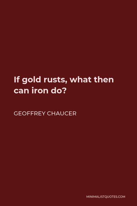 Geoffrey Chaucer Quote: If gold rusts, what then can iron do? Geoffrey Chaucer Quotes, Geoffrey Chaucer, Women Writing, Learn Crafts, Mans World, One Liner, Man In Love, Growing Old, Middle Age