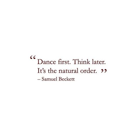 "Dance first. Think later. It's the natural order." - Samuel Beckett Dance First Think Later, Dance Bachata, Choreography Dance, Fina Ord, Bachata Dance, Samuel Beckett, Dance Quotes, Dance Humor, Music Dance