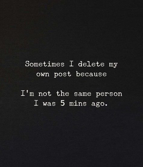 Sometimes I delete my own post.. because I’m not the same person I was 5 mins ago. Deleting Posts Quotes, I’m Not The Same Person, Post And Delete Quotes, Delete Quotes, Keep Going Quotes, Simplicity Quotes, Silly Quotes, Inspirtional Quotes, Go For It Quotes