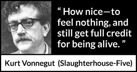 Slaughterhouse Five Quotes, Kurt Vonnegut Quotes, Dancing Lessons, Slaughterhouse Five, Hollow Man, Feel Nothing, Kurt Vonnegut, John Keats, Feeling Nothing