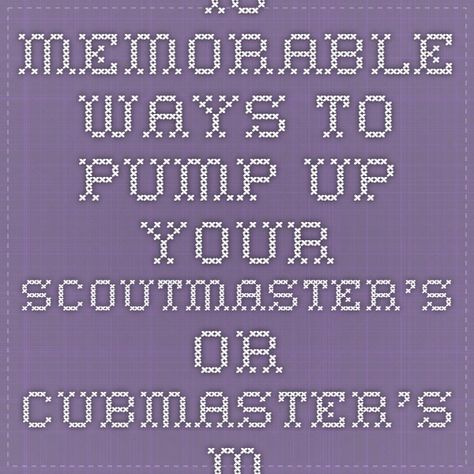 10 memorable ways to pump up your Scoutmaster’s or Cubmaster’s Minute - Bryan on Scouting 60 Seconds, How To Memorize Things, Pumps, 10 Things