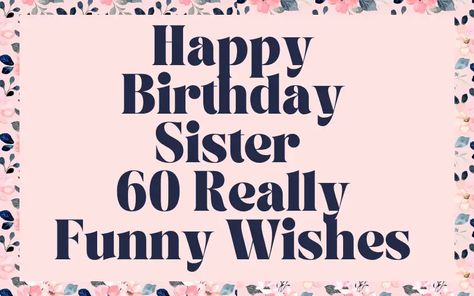 Happy Birthday Sister - 60 Really Funny Wishes | I-Wish-You Sister 60th Birthday Quotes, Happy Birthday Sis Funny, Happy Birthday To Your Sister, Sister Birthday Wishes Funny, Funny Happy Birthday Sister, Happy Bday Sister, Sarcastic Birthday Wishes, Sister Birthday Quotes Funny, Happy Birthday Big Sister