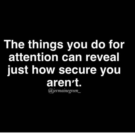 People Who Crave Attention Quotes, People Who Seek Attention Quotes, People Who Constantly Need Attention, Constant Need For Attention, Attention From The Village, People Who Want Attention Quotes, Desperate For Attention, People Who Need Attention Quotes, Looking For Attention Quotes