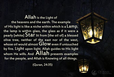 Allah is the Light of the heavens and the earth. The example of His light is like a niche within which is a lamp, the lamp is within glass, the glass as if it were a pearly [white] star lit from [the oil of] a blessed olive tree, neither of the east nor of the west, whose oil would almost glow even if untouched by fire. Light upon light. Allah guides to His light whom He wills. And Allah presents examples for the people, and Allah is Knowing of all things..   (Quran, 24:35) Light Upon Light Quran, Light Upon Light, Beautiful Quran Quotes, Creative Learning, The Heavens, White Star, Olive Tree, Islamic Love Quotes, Quran Quotes