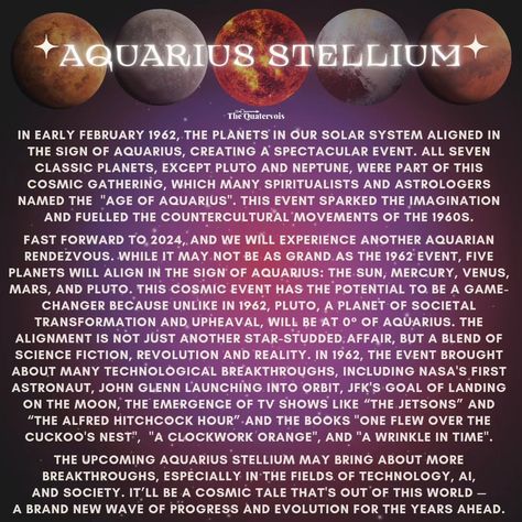 AQUARIUS STELLIUM - Feb 16th/17th (depending on your timezone) *A Stellium is when 3 or more planets align in a sign. Keep watching the celestial party, as it might unlock new possibilities and usher in a wave of progress and evolution in the years ahead. Some hints of big/similar things to come might be found in 1962. Have a google (time travel back to the 60's) to look at the major things that occurred that year! Humanitian, Collective, innovative, creative, aviation, rebellious, etc. _... Aquarius Stellium, Aquarius Planet, Celestial Party, Planets Aligned, New Possibilities, Keep Watching, Time Travel, Evolution, Astrology