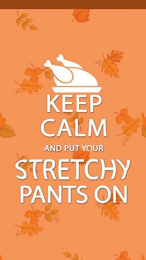 Keep Calm and put your stretchy pants on Thanksgiving Messages For Friends, Holiday Season Quotes, Thanksgiving Iphone Wallpaper, Thanksgiving Quotes Funny, Happy Thanksgiving Images, Thanksgiving Messages, Thanksgiving Background, Season Quotes, Thanksgiving Pictures