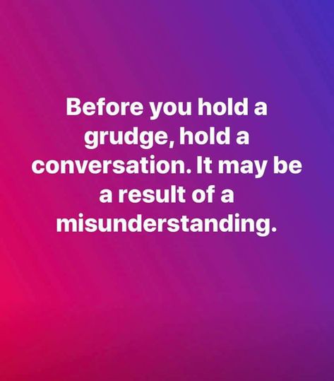 Before you hold a grudge, hold a conversation. It may be a result of a misunderstanding. People Who Hold Grudges Quotes, Holding Grudges Quotes, Grudge Quotes, Hold A Conversation, Misunderstood Quotes, Holding A Grudge, Saint Louis Missouri, Christian Counseling, Best Life Quotes