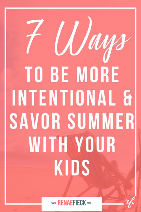 7 Ways to be More Intentional & Savor Summer with Your Kids ⋆ Renae Fieck Homeschool Summer, Summer Time Activities, Be More Intentional, Summer Homeschool, Intentional Parenting, Celebrate Good Times, Real Mom, Hiking With Kids, Time Activities