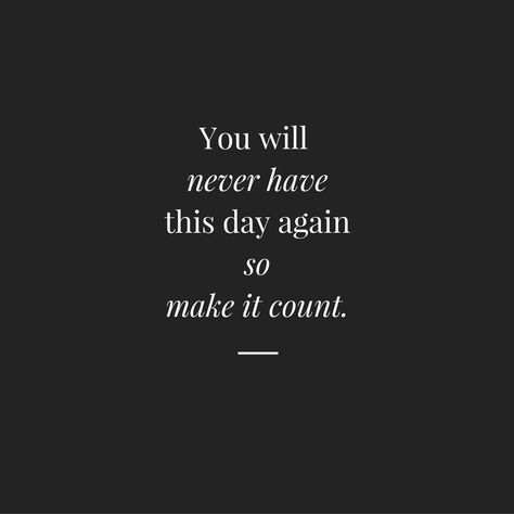 you will never have this day again, so make it count You Will Never Have This Day Again, Make It Count Wallpaper, Make It Count Quotes, Make Everyday Count Quotes, Tattoo Main, Widget Quotes, Make Today Count, Quotes Background, Tiny Quotes