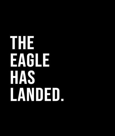 The Eagle has landed. - A short quote or saying in bold black and white style Eagle Quotes, Eagles Quotes, The Eagle Has Landed, White Quote, Short Quote, Dutch Bros, Thigh Tattoos, Tattoos Women, Thigh Tattoos Women