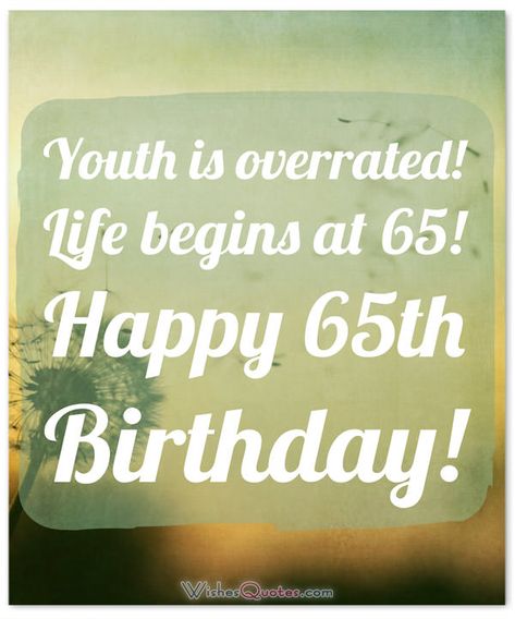 Happy 65th Birthday. Life begins at 65! 65 Birthday Quotes, Happy 65th Birthday Funny, Happy 65 Birthday Quotes, Birthday Wishes For Grandma, Happy 65th Birthday, 65 Birthday, 65th Birthday Cards, Birthday Message For Friend, Happy 65 Birthday