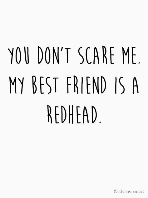 "My Best Friend's a Redhead" T-shirt by Katieandhercat | Redbubble Red Head Best Friend, Funny Redhead Quotes, Redhead Friends, Redhead Memes, Ginger Quotes, Ginger Humor, Character Dynamics, Redhead Funny, Redhead Quotes