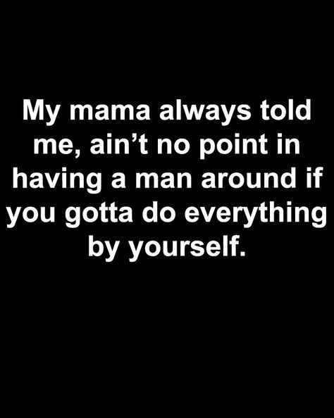 My mama always told me, ain’t no point in having a man around if you gotta do everything by yourself. Boyfriend Quotes Relationships, Paragraphs For Him, Doing Me Quotes, Boyfriend Quotes, Manifestation Quotes, Do Everything, Be Yourself Quotes, This Man, So True