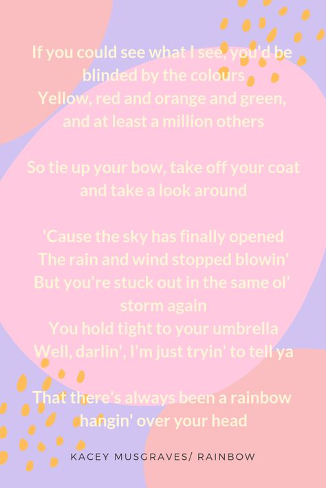 My favorite #kaceymusgraves song, Rainbow. If you're ever needing encouragement or a reminder that the bad days will eventually be over, THIS IS THE SONG!   #KaceyMusgravesLyrics #RainbowLyrics #songlyrics #songquotes #Rainbow #countrymusic #lyricsquote #countrymusicsingers Rainbow Kacey Musgraves, Kacey Musgraves Rainbow, Star Crossed Kacey Musgraves, Kacey Musgraves Pink, Kacey Musgraves Same Trailer Different Park, Kacey Musgraves Lyrics, Kacey Musgraves Concert, Rainbow Songs, Benefit Cosmetics Brow