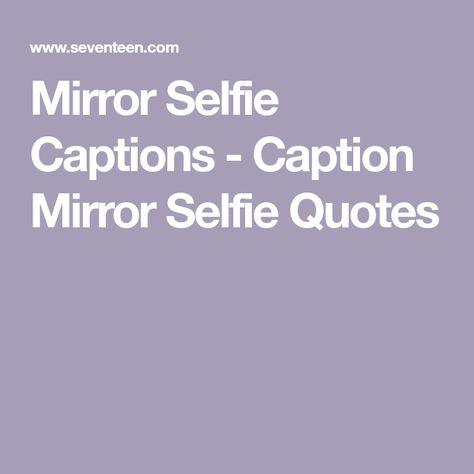 Mirror Selfie Captions - Caption Mirror Selfie Quotes Captions About Mirror Selfie, Look At Yourself In The Mirror Quote, Sassy Mirror Selfie Captions, Short Mirror Selfie Captions, Mirror Ig Captions, Mirror Photo Quotes, Funny Mirror Selfie Captions, Ig Captions Mirror Selfie, Take A Look In The Mirror Quotes