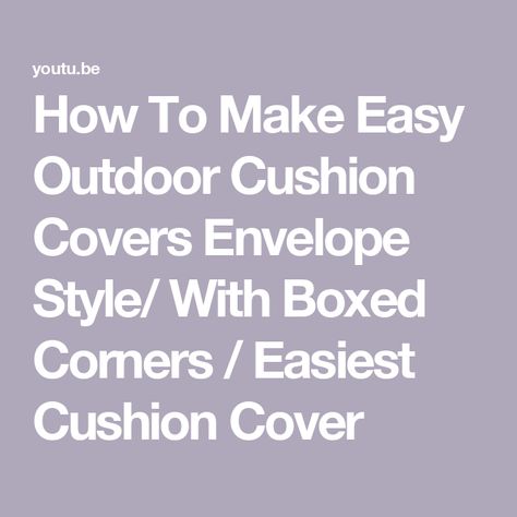 How To Make Easy Outdoor Cushion Covers Envelope Style/ With Boxed Corners / Easiest Cushion Cover How To Cover Outdoor Cushions, Outdoor Chair Cushion Covers, Box Cushion Cover, Outside Cushions, Envelope Cover, Cushion Cover Pattern, How To Make An Envelope, Envelope Box, Chair Cushion Covers