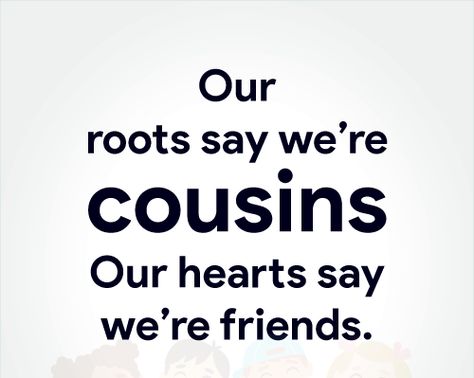 Our roots say we're cousins our hearts say we're friends.  #cousinquotes #quotes #famousquotes #funnycousinquotes #ilovemycousinquotes Quotes About Cousins Memories, Cousin Sayings Quotes, Cousin Quotes And Sayings, Girl Cousin Quotes, Cousin Quotes Close, Funny Cousin Quotes, Toys Quotes, Nephew Quotes, Cousin Friendship>>>