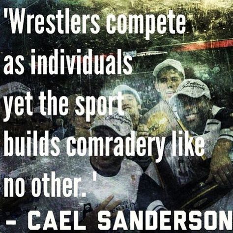 Wrestlers compete as individuals, yet the sport builds camaraderie like no other. - Cael Sanderson ‪#‎sports‬ ‪#‎wrestling‬ Wrestling Quotes, Wrestling Coach, Wrestling Team, Wrestling Shirts, Wrestling Mom, Senior Night, Sport Quotes, Sports Quotes, Sports Mom